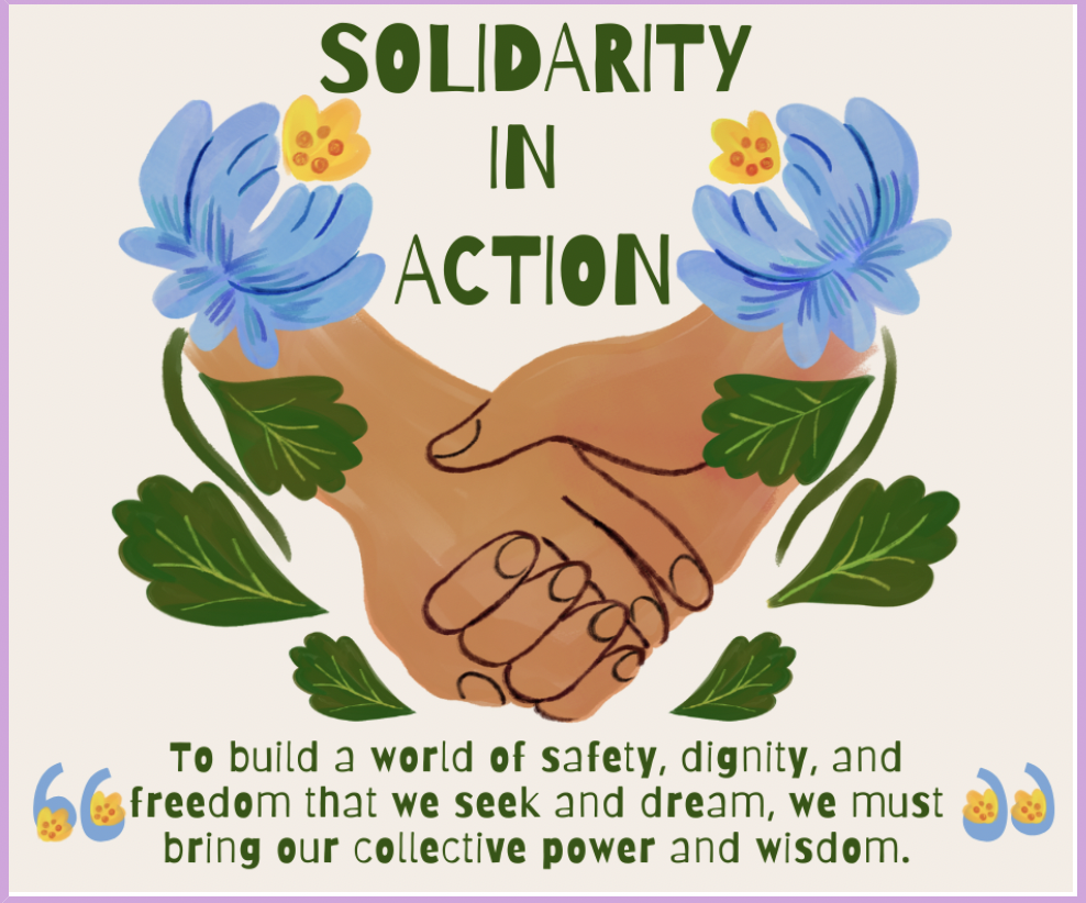 Image Description: Two hands holding each other with a top header that says: Solidarity in Action. And a bottom footer that says: "To build a world of safety, dignity, and freedom that we seek and dream, we must bring our collective power and wisdom."